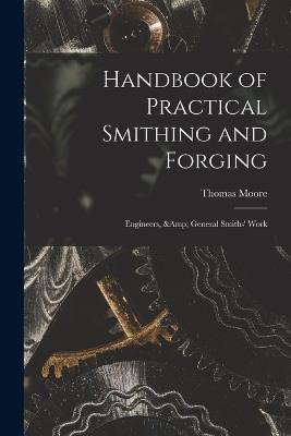 Handbook of Practical Smithing and Forging; Engineers, & General Smiths' Work - Thomas Moore - cover