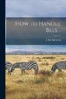 How to Handle Bees ..