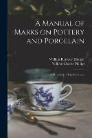 A Manual of Marks on Pottery and Porcelain: a Dictionary of Easy Reference - William Harcourt 1834-1912 Hooper,William Charles Phillips - cover