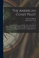 Libro in inglese The American Coast Pilot: Containing the Courses and Distances Between the Principal Harbours, Capes and Headlands, From Passamaquoddy Through the Gulf of Florida, With Directions for Sailing Into the Same, Describing the Soundings, Bearings of The...  - Lawrence 1734-1806 Furlong