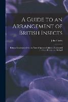 Libro in inglese A Guide to an Arrangement of British Insects: Being a Catalogue of All the Named Species Hitherto Discovered in Great Britain and Ireland  - John 1791-1862 Curtis