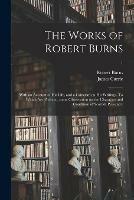 Libro inglese The Works of Robert Burns; With an Account of His Life, and a Criticism on His Writings. To Which Are Prefixed, Some Observation on the Character and Condition of Scottish Peasantry; 1 Robert 1759-1796 Burns , James 1756-1805 Currie