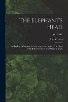 The Elephant's Head: Studies in the Comparative Anatomy of the Organs of the Head of the Indian Elephant and Other Mammals; pt.1 (1908) - cover