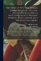 The Trial of William Wemms, James Hartegan, William M'Cauley, Hugh White, Matthew Killroy, William Warren, John Carrol, and Hugh Montgomery: Soldiers in His Majesty's 29th Regiment of Foot, for the Murder of Crispus Attucks, Samuel Gray, Samuel...