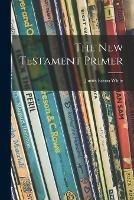 Libro in inglese The New Testament Primer  - James Edson 1849-1928 White