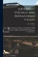 Southwest Virginia and Shenandoah Valley: an Inquiry Into the Causes of the Rapid Growth and Wonderful Development of Southwest Virginia and Shenandoah Valley, With a History of the Norfolk and Western and Shenandoah Valley Railroads ..