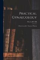 Practical Gynaecology: a Handbook of the Diseases of Women