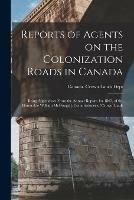 Libro in inglese Reports of Agents on the Colonization Roads in Canada [microform]: Being Appendices From the Annual Report, for 1863, of the Honorable William McDougall, Commissioner of Crown Lands 