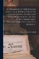 Libro in inglese A Grammar of the Italian Language, Divided Into 24. Lessons Upon a Short and Easy Method for the Use of Beginners With Explanatory Notes by F. S. Bonfigli 