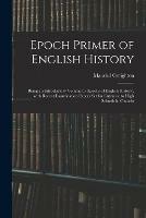 Libro in inglese Epoch Primer of English History: Being an Introductory Volume to 'Epochs of English History', With Recent Examination Papers Set for Entrance to High Schools in Ontario  - Mandell Creighton