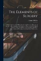 Libro in inglese The Elements of Surgery: in Which Are Contained All the Essential and Necessary Principles of the Art; With an Account of the Nature and Treatment of Chirurgical Disorders, and a Description of the Operations, Bandages, Instruments, and Dressings, ...  - Samuel Mihles