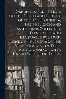 Libro in inglese Original Sanskrit Texts on the Origin and History of the People of India, Their Religion and Institutions Collected, Translated, and Illustrated by J. Muir. London Trubner & Co The Vedas Opinions of Their Authors and of Later Indian Writers on Their...  - Anonymous