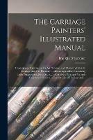 Libro in inglese The Carriage Painters' Illustrated Manual: Containing a Treatise on the Art, Science, and Mystery of Coach, Carriage, and Car Painting ... With an Appendix, Containing Useful Suggestions, Receipts, Etc., a List of the Principal Varnish Makers And...  - Franklin B Gardner