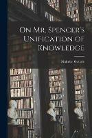 Libro in inglese On Mr. Spencer's Unification of Knowledge [microform]  - Malcolm Guthrie