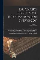 Libro in inglese Dr. Chase's Recipies, or, Information for Everybody [microform]: an Invaluable Collection of About Eight Hundred Practical Recipes for Merchants, Grocers, Saloon-keepers, Physicians, Druggists, Tanners, Shoemakers, Harness Makers, Painters, Jewellers, ... 