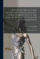 Libro in inglese Report of Trials in the Courts of Canada, Relative to the Destruction of the Earl of Selkirk's Settlement on the Red River [microform]: With Observations  - Andrew 1791-1860 Amos