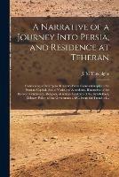 Libro in inglese A Narrative of a Journey Into Persia, and Residence at Teheran: Containing a Descriptive Itinerary From Constantinople to the Persian Capital; Also a Variety of Anecdotes, Illustrative of the History, Commerce, Religion, Manners, Customs of The... 