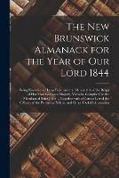 Libro in inglese The New Brunswick Almanack for the Year of Our Lord 1844 [microform]: Being Bissextile, or Leap Year, and the 7th and 8th of the Reign of Her Most Gracious Majesty, Victoria, Compiled for the Meridian of Saint John ... Together With a Correct List Of...  - Anonymous