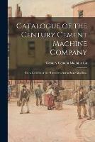 Catalogue of the Century Cement Machine Company: Manufacturers of the Hercules Cement Stone Machine.
