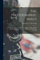 Libro in inglese The Photographic Image: a Theoretical and Practical Treatise of the Development in the Gelatine, Collodion, Ferrotype and Silver Bromide Paper Processes 
