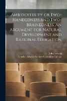 Libro in inglese Ambidexterity or Two-handedness and Two-brainedness. An Argument for Natural Development and Rational Education [electronic Resource]  - John Jackson