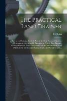 Libro in inglese The Practical Land Drainer: a Treatise on Draining Land. In Which the Most Approved Systems of Drainage and the Scientific Principles on Which They Depend, Are Explained and Their Comparative Merits Discussed. With Full Directions for Cutting And...  - B Munn
