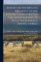 Libro in inglese Report on the Results Obtained by the Special Committee for the Investigation of Infectious Anemia Among Horses 