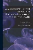 Libro in inglese A Monograph of the Terrestrial Mollusca Inhabiting the United States: With Illustrations of All Species 