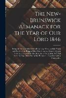Libro in inglese The New-Brunswick Almanack for the Year of Our Lord 1846 [microform]: Being the Second After Bissextile or Leap Year, and the Ninth and Tenth of the Reign of Her Most Gracious Majesty Queen Victoria, Compiled for the Meridian of Saint John, but Will...  - Anonymous