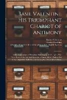 Basil Valentine His Triumphant Chariot of Antimony: With Annotations of Theodore Kirkringius, M.D.: With, The True Book of the Learned Synesius, a Greek Abbot, Taken out of the Emperour's Library, Concerning the Philosopher's Stone