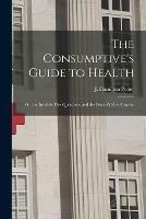 Libro in inglese The Consumptive's Guide to Health: or, the Invalid's Five Questions, and the Doctor's Five Answers 