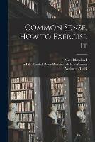 Common Sense, How to Exercise It [microform]