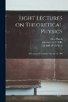 Eight Lectures on Theoretical Physics: Delivered at Columbia University in 1909 - Max 1858-1947 Planck - cover