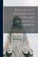 The Life of S. Elizabeth of Hungary, Duchess of Thuringia