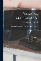 Libro in inglese Medical Microscopy: a Guide to the Use of the Microscope in Medical Practice  - Frank Joesph 1860-1928 Wethered