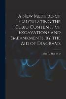 Libro in inglese A New Method of Calculating the Cubic Contents of Excavations and Embankments, by the Aid of Diagrams 
