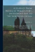 A Journey From Prince of Wales's Fort, in Hudson's Bay, to the Northern Ocean [microform]: Undertaken by Order of the Hudson's Bay Company for the Discovery of Copper Mines, a North West Passage, &c. in the Years 1769, 1770, 1771 & 1772 - Samuel 1745-1792 Hearne - cover