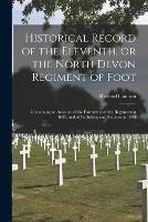 Historical Record of the Eleventh, or the North Devon Regiment of Foot [microform]: Containing an Account of the Formation of the Regiment in 1685, and of Its Subsequent Services to 1845