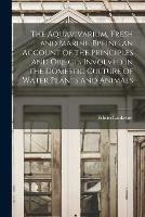 Libro in inglese The Aquavivarium, Fresh and Marine: bbeing an Account of the Principles and Objects Involved in the Domestic Culture of Water Plants and Animals  - Edwin 1814-1874 Lankester