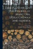 Tree Planting on the Prairies of Manitoba, Saskatchewan and Alberta [microform]