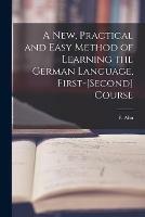 Libro in inglese A New, Practical and Easy Method of Learning the German Language, First-[second] Course [microform] 