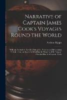 Libro in inglese Narrative of Captain James Cook's Voyages Round the World [microform]: With an Account of His Life During the Previous and Intervening Periods: Also, an Appendix Detailing the Progress of the Voyage After the Death of Captain Cook  - Andrew 1725-1795 Kippis