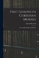 Libro in inglese First Lessons in Christian Morals: for Canadian Families and Schools  - Egerton 1803-1882 Ryerson