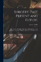 Libro in inglese Surgery, Past Present and Future: and Excessive Mortality After Surgical Operations: Two Addresses to the British Medical Association: 1864 & 1877  - Spencer 1818-1897 Wells