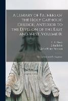 Libro inglese A Library of Fathers of the Holy Catholic Church, Anterior to the Division of the East and West, Volume 01: The Confessions of S. Augustine John 1792-1866 Keble , John Henry 1801-1890 Newman