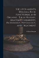 Libro in inglese The Liver and Its Diseases, Both Functional and Organic. Their History, Anatomy, Chemistry, Pathology, Physiology, and Treatment  - William Morgan