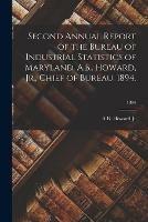 Second Annual Report of the Bureau of Industrial Statistics of Maryland. A.B.. Howard, Jr., Chief of Bureau. 1894.; 1894