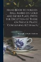 Libro in inglese Hand Book to Foreign Hall Marks on Gold and Silver Plate. (With the Exception of Those on French Plate) Containing 163 Stamps  - Christopher Alexander Markham