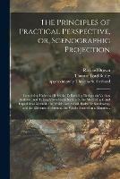 Libro inglese The Principles of Practical Perspective, or, Scenographic Projection: Containing Universal Rules for Delineating Designs on Various Surfaces, and Taking Views From Nature by the Most Simple and Expeditious Methods: to Which Are Added, Rules For... Richard Brown , Thomas Lord Busby