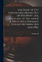 Libro in inglese Logbook of the Greyhound (Bark) out of Westport, MA, Mastered by Frederick A. Wing, on a Whaling Voyage Between 1854 and 1856. 
